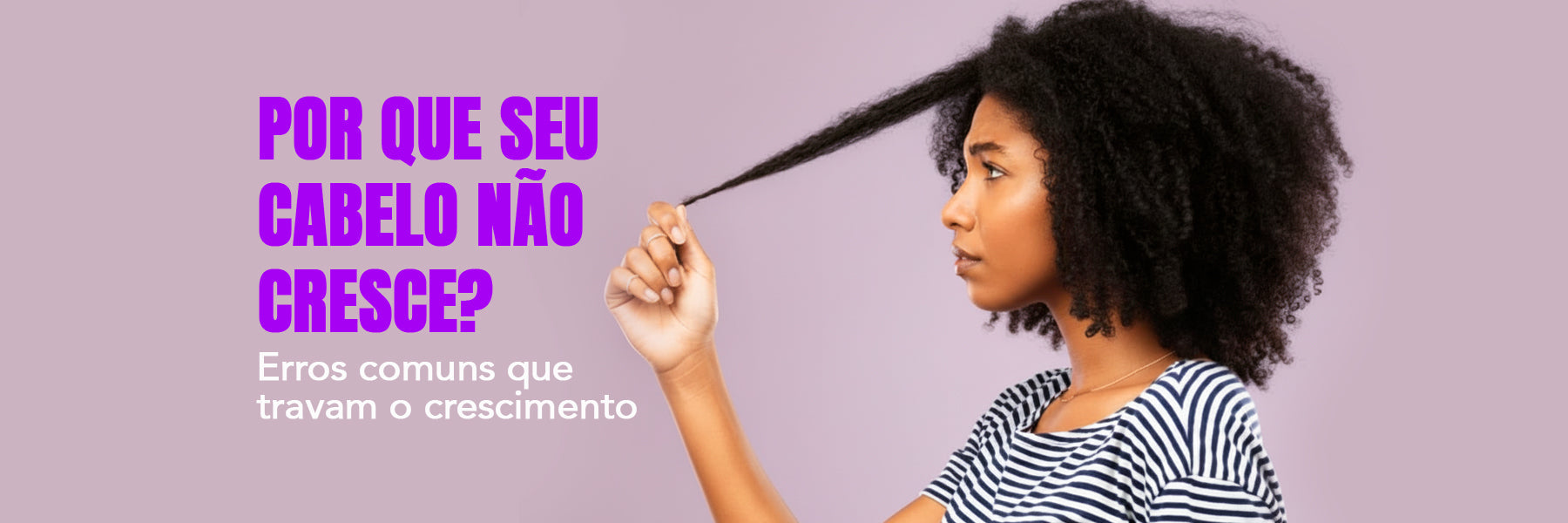 Por que seu cabelo não cresce? Erros comuns que travam o crescimento
