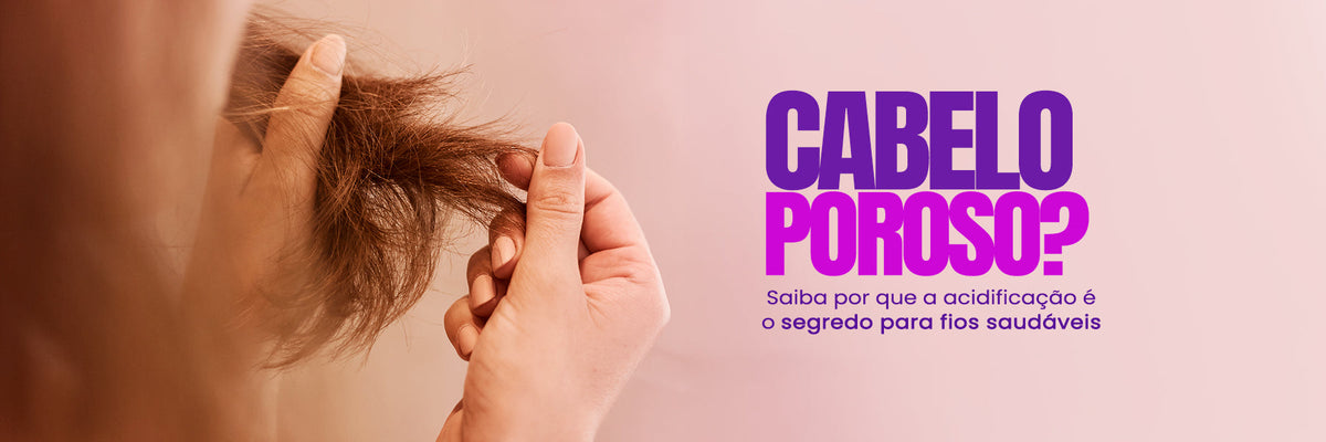 Cabelo poroso? Saiba por que a acidificação é o segredo para fios saudáveis