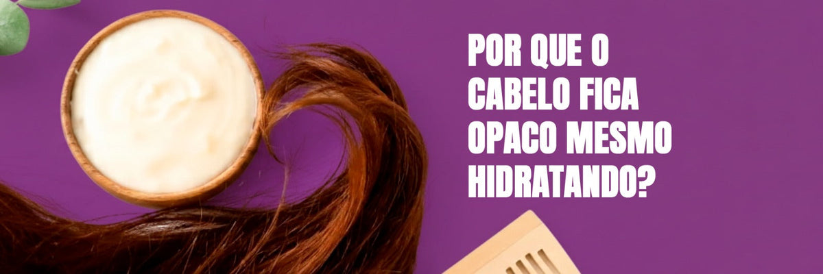 Cabelo opaco mesmo hidratando: entenda as causas e como resolver